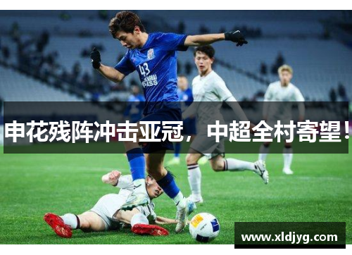 申花残阵冲击亚冠，中超全村寄望！